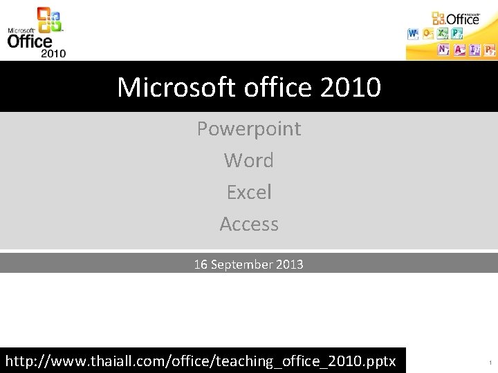 Microsoft office 2010 Powerpoint Word Excel Access 16 September 2013 http: //www. thaiall. com/office/teaching_office_2010.