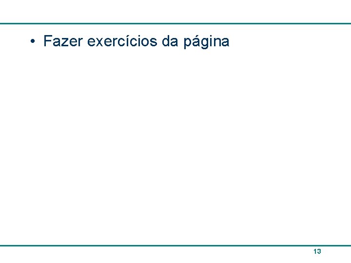  • Fazer exercícios da página 13 