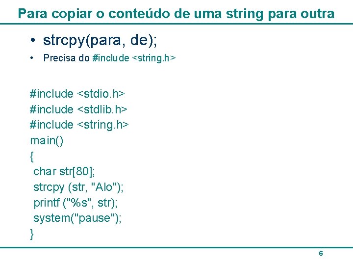 Para copiar o conteúdo de uma string para outra • strcpy(para, de); • Precisa