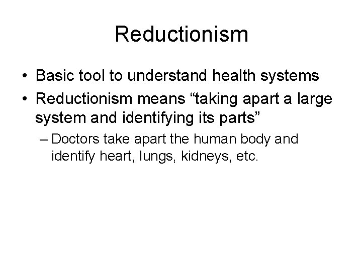 Reductionism • Basic tool to understand health systems • Reductionism means “taking apart a