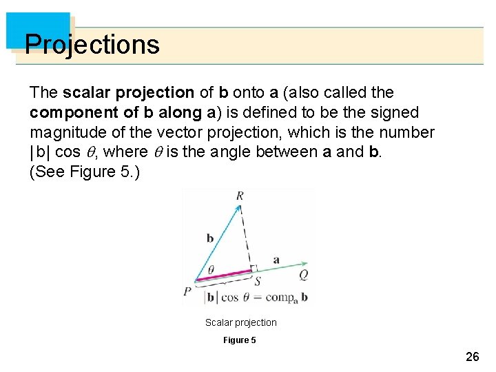 Projections The scalar projection of b onto a (also called the component of b