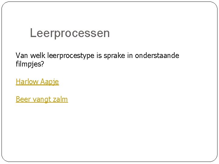 Leerprocessen Van welk leerprocestype is sprake in onderstaande filmpjes? Harlow Aapje Beer vangt zalm