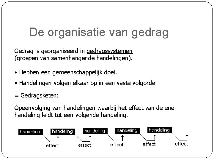 De organisatie van gedrag Gedrag is georganiseerd in gedragssystemen (groepen van samenhangende handelingen). •