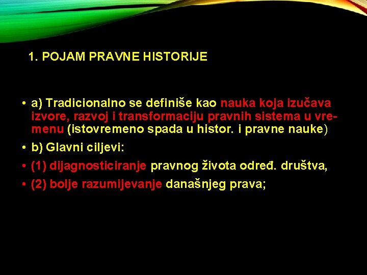 1. POJAM PRAVNE HISTORIJE • a) Tradicionalno se definiše kao nauka koja izučava izvore,