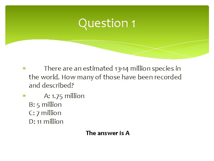 Question 1 There an estimated 13 -14 million species in the world. How many