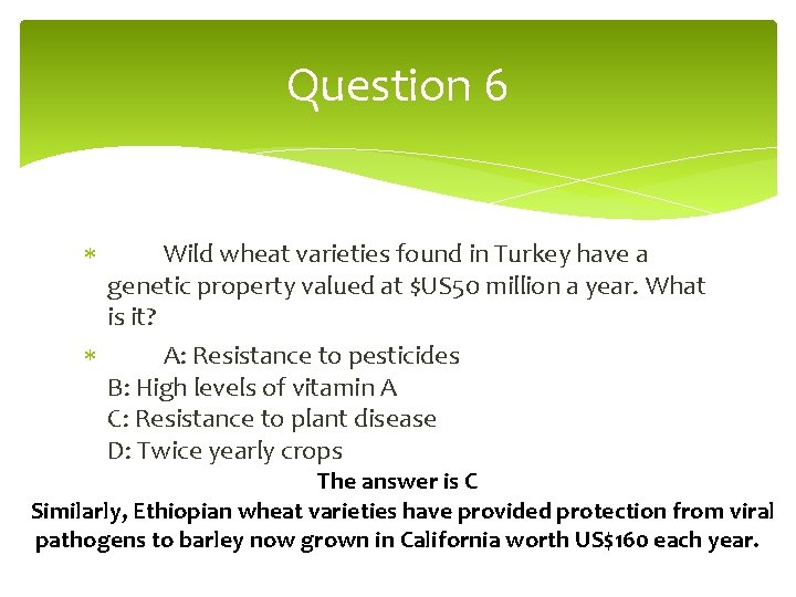 Question 6 Wild wheat varieties found in Turkey have a genetic property valued at