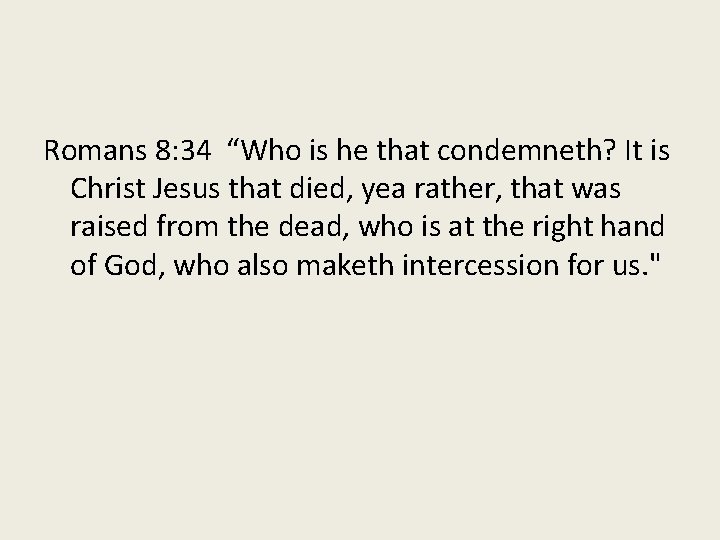 Romans 8: 34 “Who is he that condemneth? It is Christ Jesus that died,