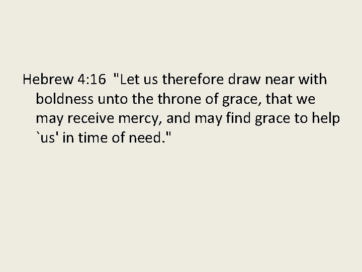Hebrew 4: 16 "Let us therefore draw near with boldness unto the throne of Hebrew 4: 16 "Let us therefore draw near with boldness unto the throne of