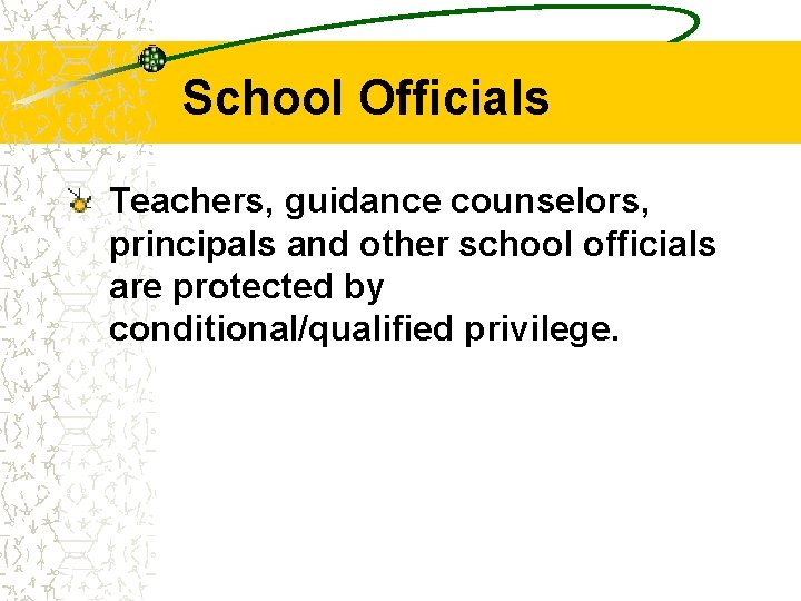 School Officials Teachers, guidance counselors, principals and other school officials are protected by conditional/qualified