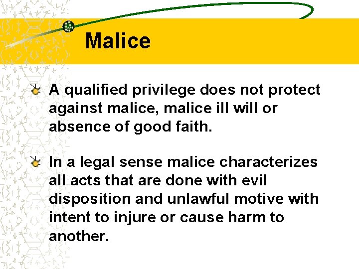 Malice A qualified privilege does not protect against malice, malice ill will or absence