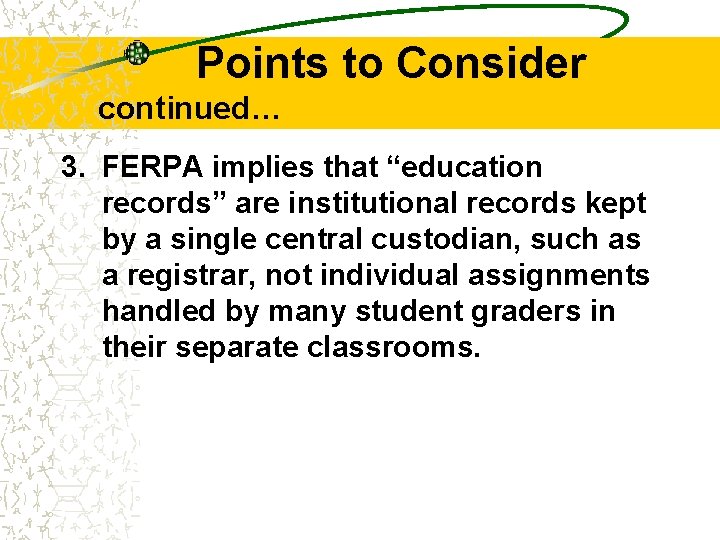 Points to Consider continued… 3. FERPA implies that “education records” are institutional records kept