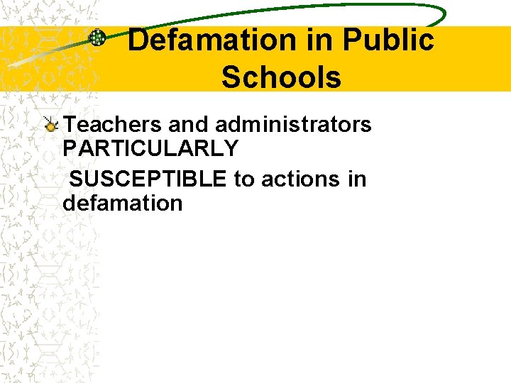 Defamation in Public Schools Teachers and administrators PARTICULARLY SUSCEPTIBLE to actions in defamation 
