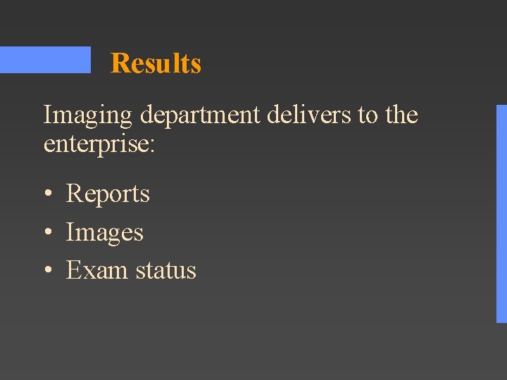 Results Imaging department delivers to the enterprise: • Reports • Images • Exam status