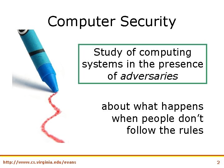 Computer Security Study of computing systems in the presence of adversaries about what happens