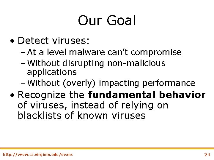 Our Goal • Detect viruses: – At a level malware can’t compromise – Without