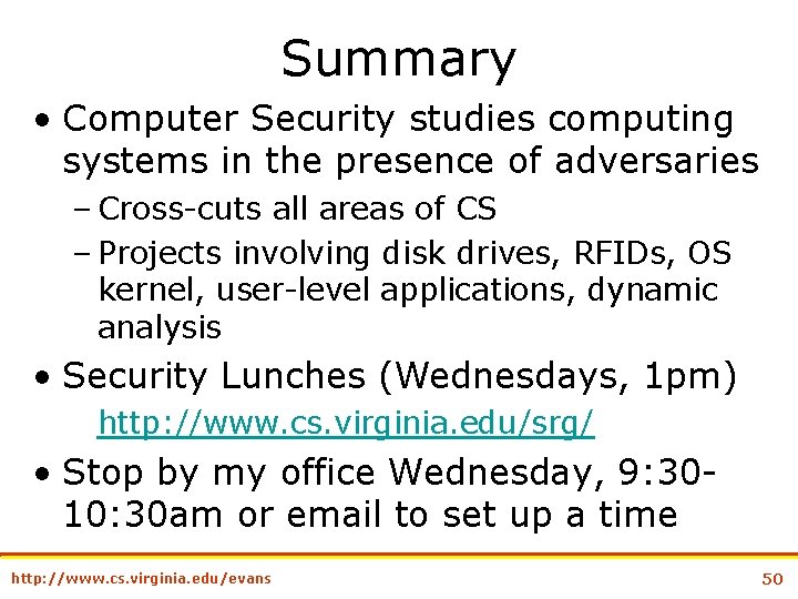 Summary • Computer Security studies computing systems in the presence of adversaries – Cross-cuts