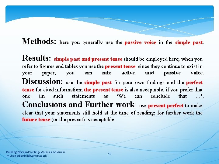 Methods: here you generally use the passive voice in the simple past. Results: simple