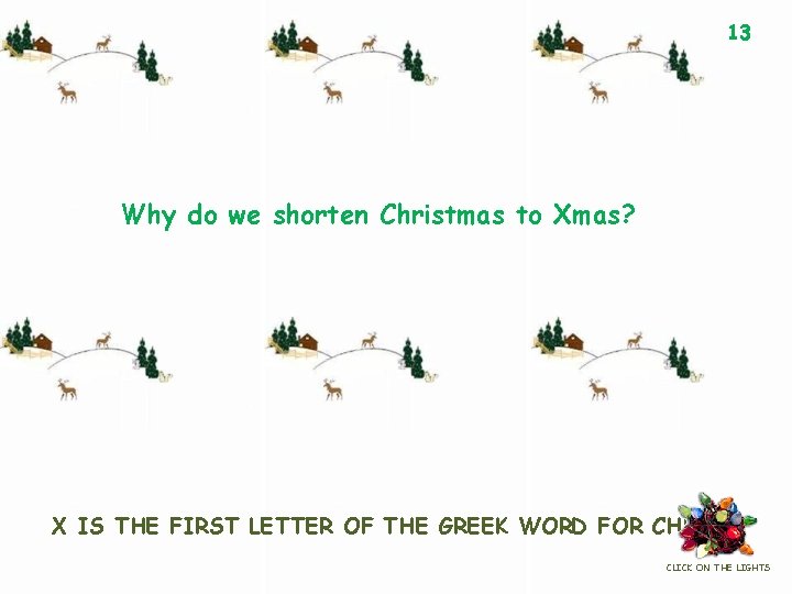 13 Why do we shorten Christmas to Xmas? X IS THE FIRST LETTER OF