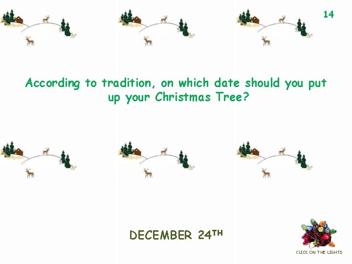 14 According to tradition, on which date should you put up your Christmas Tree?