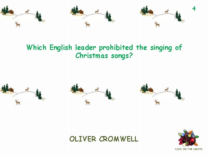 4 Which English leader prohibited the singing of Christmas songs? OLIVER CROMWELL CLICK ON