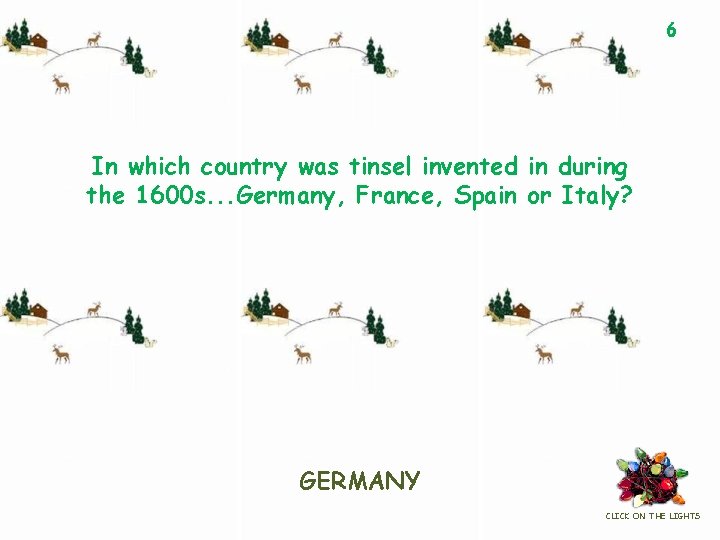 6 In which country was tinsel invented in during the 1600 s. . .