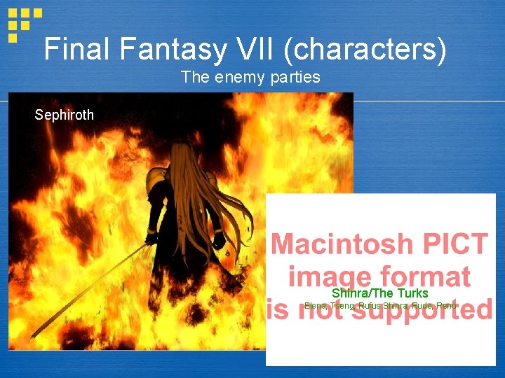 Final Fantasy VII (characters) The enemy parties Sephiroth Shinra/The Turks Elena, Tseng, Rufus Shinra,