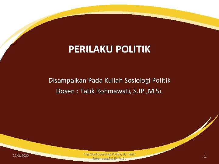 PERILAKU POLITIK Disampaikan Pada Kuliah Sosiologi Politik Dosen : Tatik Rohmawati, S. IP. ,