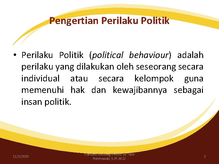 Pengertian Perilaku Politik • Perilaku Politik (political behaviour) adalah perilaku yang dilakukan oleh seseorang
