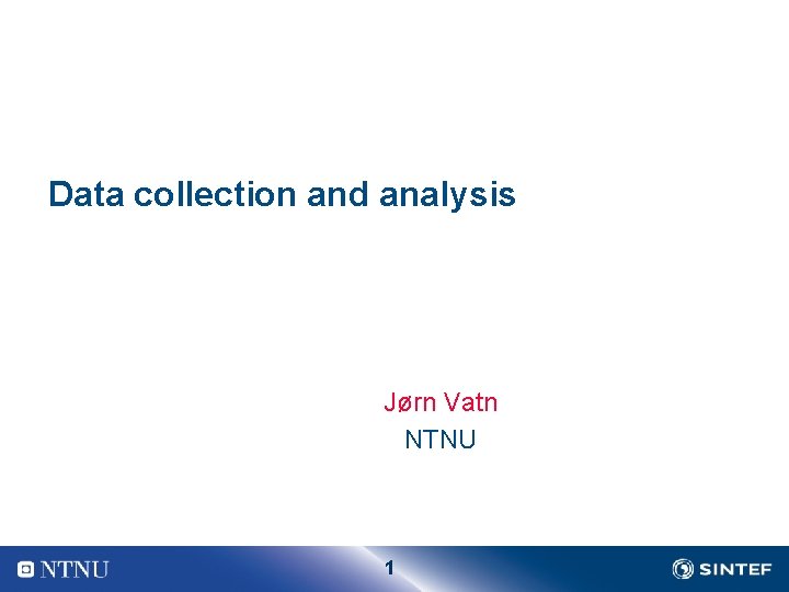 Data collection and analysis Jørn Vatn NTNU 1 