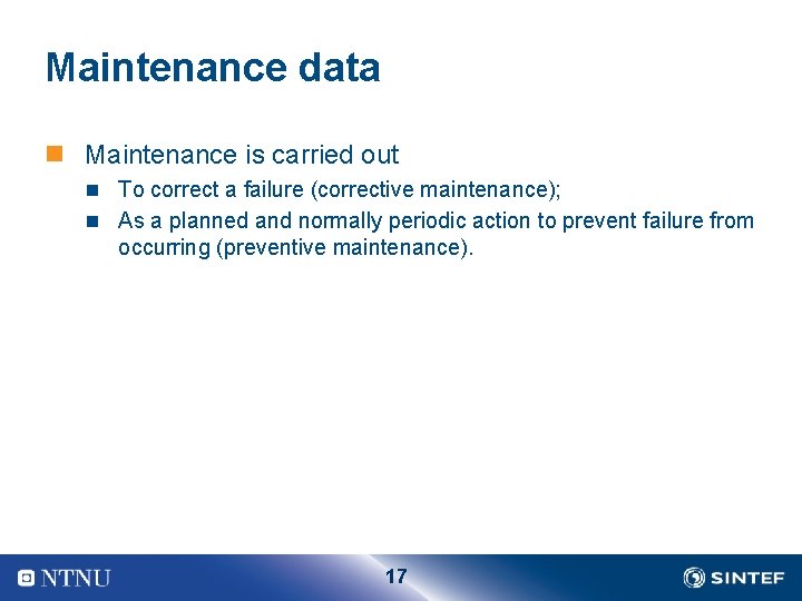 Maintenance data n Maintenance is carried out n To correct a failure (corrective maintenance);