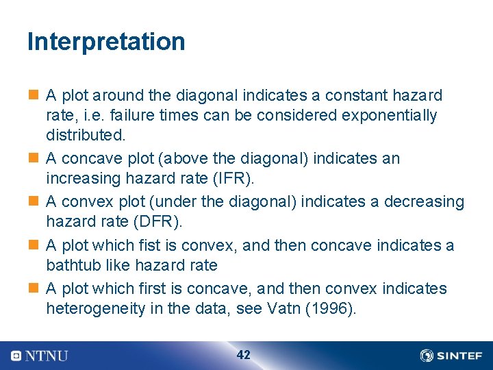 Interpretation n A plot around the diagonal indicates a constant hazard rate, i. e.