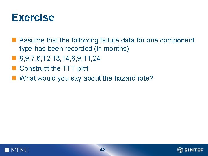 Exercise n Assume that the following failure data for one component type has been