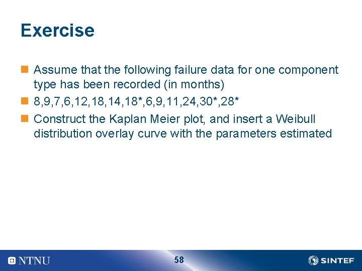 Exercise n Assume that the following failure data for one component type has been