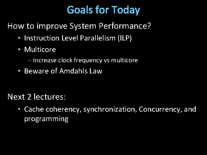 Goals for Today How to improve System Performance? • Instruction Level Parallelism (ILP) •