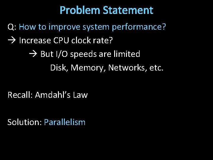 Problem Statement Q: How to improve system performance? Increase CPU clock rate? But I/O