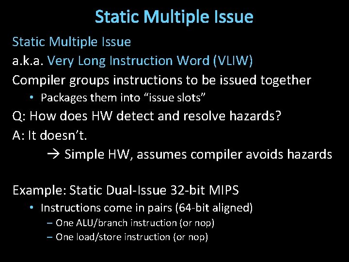 Static Multiple Issue a. k. a. Very Long Instruction Word (VLIW) Compiler groups instructions
