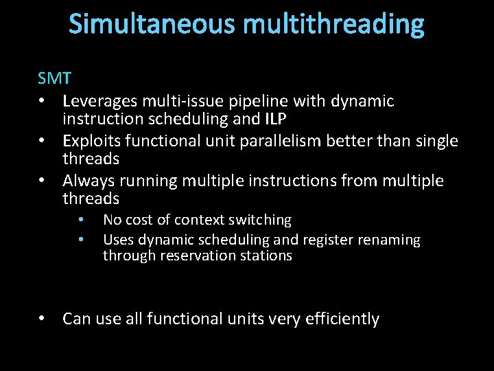 Simultaneous multithreading SMT • Leverages multi-issue pipeline with dynamic instruction scheduling and ILP •