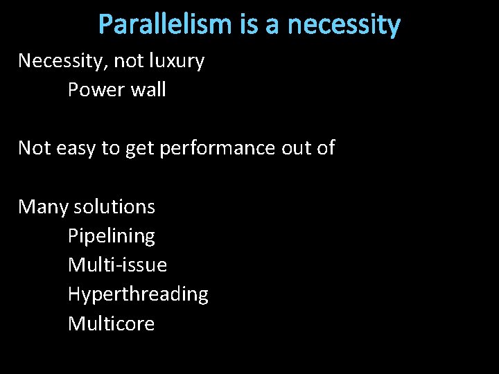 Parallelism is a necessity Necessity, not luxury Power wall Not easy to get performance