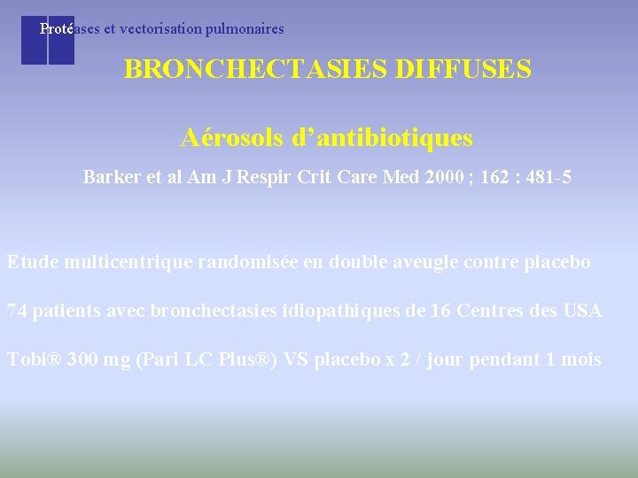 Protéases et vectorisation pulmonaires BRONCHECTASIES DIFFUSES Aérosols d’antibiotiques Barker et al Am J Respir