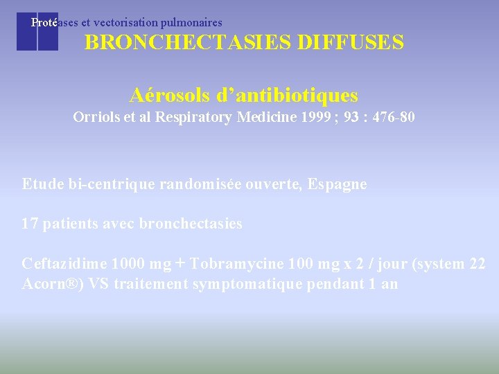 Protéases et vectorisation pulmonaires BRONCHECTASIES DIFFUSES Aérosols d’antibiotiques Orriols et al Respiratory Medicine 1999