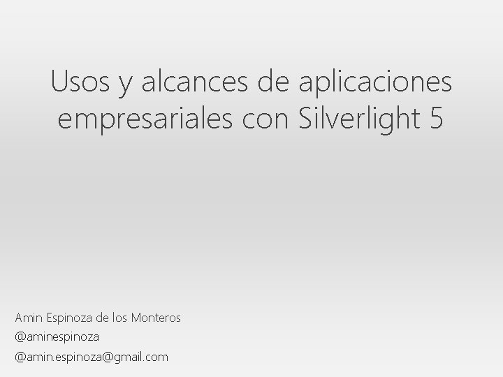Usos y alcances de aplicaciones empresariales con Silverlight 5 Amin Espinoza de los Monteros
