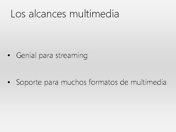 Los alcances multimedia • Genial para streaming • Soporte para muchos formatos de multimedia