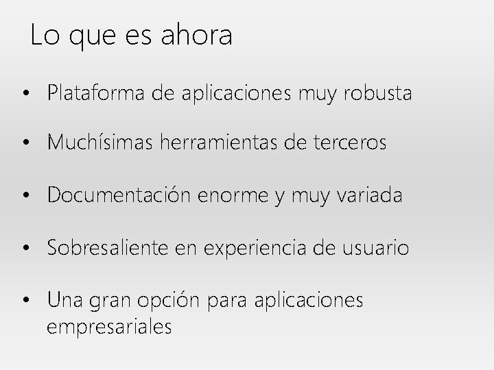 Lo que es ahora • Plataforma de aplicaciones muy robusta • Muchísimas herramientas de
