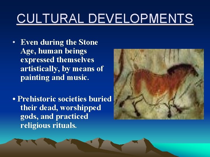 CULTURAL DEVELOPMENTS • Even during the Stone Age, human beings expressed themselves artistically, by