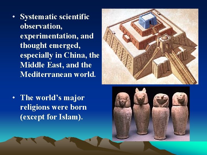  • Systematic scientific observation, experimentation, and thought emerged, especially in China, the Middle