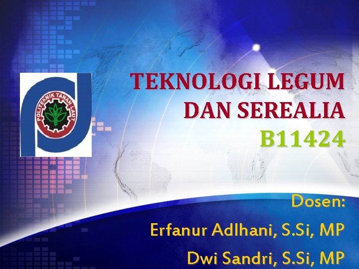 TEKNOLOGI LEGUM DAN SEREALIA B 11424 Dosen: Erfanur Adlhani, S. Si, MP Dwi Sandri,