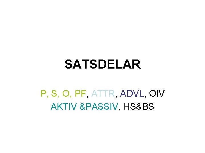 SATSDELAR P, S, O, PF, ATTR, ADVL, OIV AKTIV &PASSIV, HS&BS 