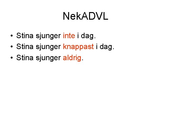 Nek. ADVL • Stina sjunger inte i dag. • Stina sjunger knappast i dag.