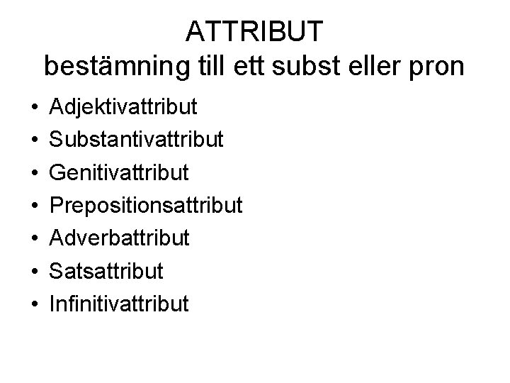 ATTRIBUT bestämning till ett subst eller pron • • Adjektivattribut Substantivattribut Genitivattribut Prepositionsattribut Adverbattribut