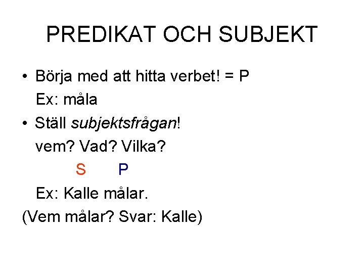 PREDIKAT OCH SUBJEKT • Börja med att hitta verbet! = P Ex: måla • PREDIKAT OCH SUBJEKT • Börja med att hitta verbet! = P Ex: måla •